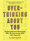Overthinking about You: Navigating Romantic Relationships When You Have Anxiety, Ocd, And/Or Depression - Paperback
