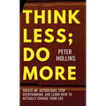 Think Less; Do More: Create An Action Bias, Stop Overthinking, and Learn How to Actually Change Your Life - Paperback