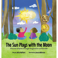 The Sun Plays with the Moon: An Imaginative Introduction to the Lunar and Solar Eclipses (Mom's Choice Awards Recipient) - Hardcover