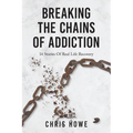 Breaking The Chains Of Addiction: 14 Stories Of Real Life Recovery - Paperback