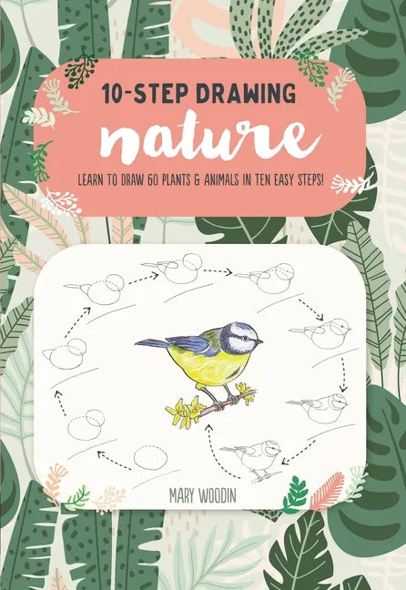 Ten-Step Drawing: Nature: Learn to Draw 60 Plants & Animals in Ten Easy Steps! - Paperback