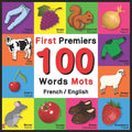 First 100 Words - Premiers 100 Mots - French/English: Bilingual Word Book for Kids, Toddlers (Animals, Fruits, Vegetables, Clothes, Opposites, Colors) - Paperback