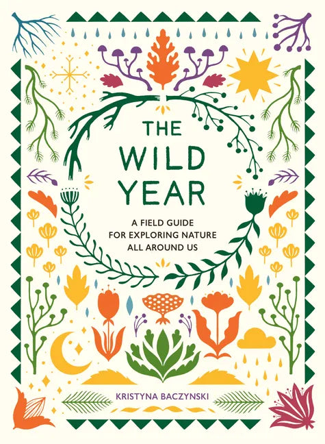 The Wild Year: A Field Guide for Exploring Nature All Around Us - Paperback