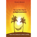 The Lazy Man's Way To Enlightenment: What You're Looking For Is What Is Looking - Paperback