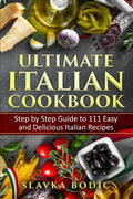 Ultimate Italian Cookbook: Step by Step Guide to 111 Easy and Delicious Italian Recipes - Paperback