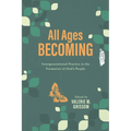 All Ages Becoming: Intergenerational Practice and the Formation of God's People - Paperback