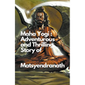 Maha Yogi: An Adventurous and Thrilling Story of Matsyendranath - Paperback
