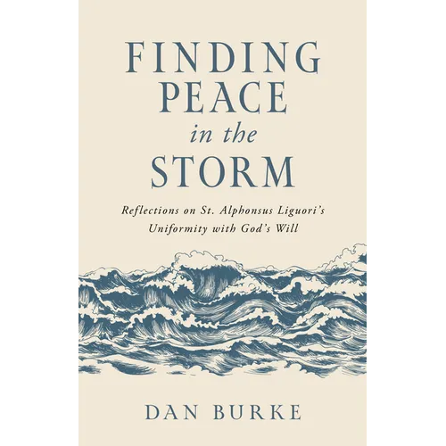 Finding Peace in the Storm: Reflections on St. Alphonsus Liguori's Uniformity with God's Will - Paperback