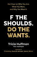 F the Shoulds. Do the Wants: Get Clear on Who You Are, What You Want, and Why You Want It. - Paperback