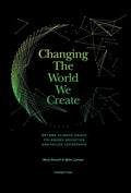 Changing The World We Create: Beyond climate crises, polarised societies and failed leadership - Hardcover