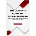 The Ultimate Guide to Self-Publishing: How to Write, Publish, and Promote Your Book for Free (Large Print Edition) - Paperback