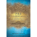 Premillennialism: Why There Must Be a Future Earthly Kingdom of Jesus - Paperback