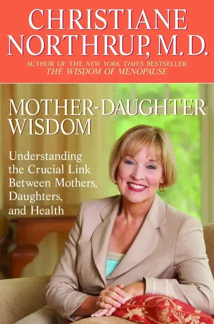Mother-Daughter Wisdom: Understanding the Crucial Link Between Mothers, Daughters, and Health - Paperback