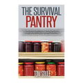 The Survival Pantry: The Ultimate Guide for Beginners on Food Storage, Canning and Preserving and Everything a Prepper Would Need to Surviv - Paperback