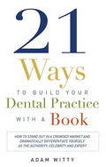21 Ways to Build Your Dental Practice with a Book: How to Stand Out in a Crowded Market and Dramatically Differentiate Yourself as the Authority, Cele - Paperback