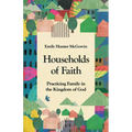 Households of Faith: Practicing Family in the Kingdom of God - Paperback