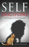 Self Discipline: 7 Day Jumpstart To Self Discipline - Paperback