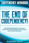 Codependency Workbook: THE END OF CODEPENDENCY! - Proven Strategies To Build A Healthy and Mature Relationship With Your Partner - Paperback