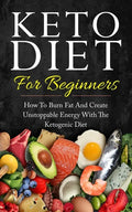 Keto Diet for Beginners: How to Burn Fat and Create Unstoppable Energy with the Ketogenic Diet - Paperback