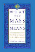 What the Mass Means: An Introduction to the Rites and Prayers of the Latin Mass - Hardcover