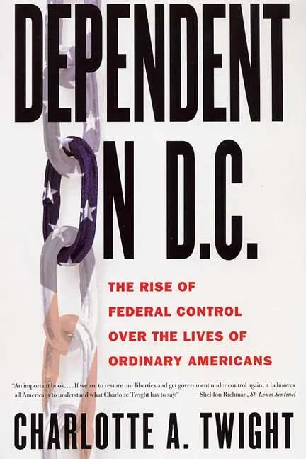 Dependent on D.C.: The Rise of Federal Control Over the Lives of Ordinary Americans - Paperback