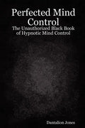 Perfected Mind Control - The Unauthorized Black Book of Hypnotic Mind Control - Paperback