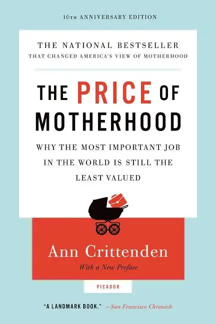 Price of Motherhood: Why the Most Important Job in the World Is Still the Least Valued (Anniversary) - Paperback