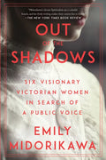 Out of the Shadows: Six Visionary Victorian Women in Search of a Public Voice - Paperback