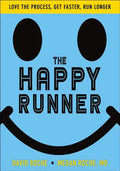 The Happy Runner: Love the Process, Get Faster, Run Longer - Paperback