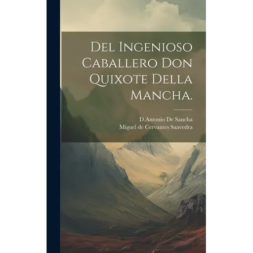 Del Ingenioso Caballero Don Quixote Della Mancha. - Hardcover