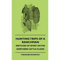 Hunting Trips of a Ranchman - Sketches of Sport on the Northern Cattle Plains - Hardcover