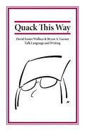 Quack This Way: David Foster Wallace & Bryan A. Garner Talk Language and Writing - Paperback