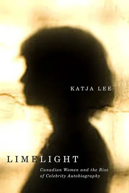 Limelight: Canadian Women and the Rise of Celebrity Autobiography - Hardcover