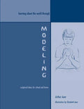 Learning About the World Through Modeling: Sculptural Ideas for School and Home - Paperback