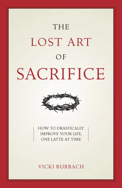 The Lost Art of Sacrifice: A Spiritual Guide for Denying Yourself, Embracing the Cross, and Finding Joy - Paperback