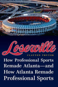 Loserville: How Professional Sports Remade Atlanta--And How Atlanta Remade Professional Sports - Hardcover