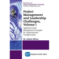 Project Management and Leadership Challenges, Volume I: Applying Project Management Principles for Organizational Transformation - Paperback