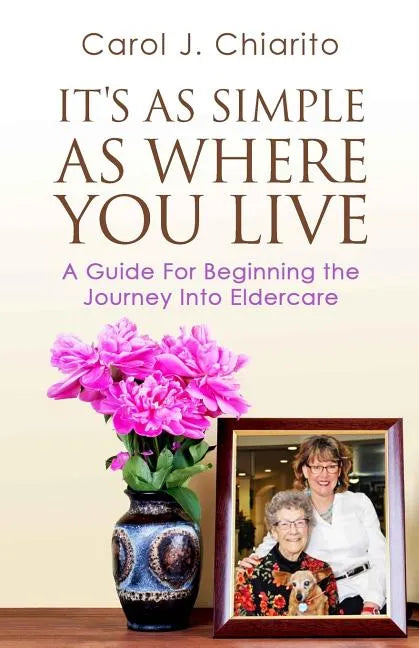 It's as Simple as Where You Live: A Guide for Beginning the Journey Into Eldercare - Paperback