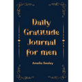 Daily Gratitude Book for Men: Cultivate an Attitude of Gratitude, Mindfulness and Reflection, A Simple and Effective Gratitude Journal - Paperback