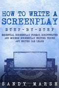 How to Write a Screenplay: Step-by-Step - Essential Screenplay Format, Scriptwriter and Modern Screenplay Writing Tricks Any Writer Can Learn - Paperback