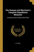 The Seaman and Merchant's Complete Expeditious Measurer: Containing a Set of Tables, Which Shew - Paperback