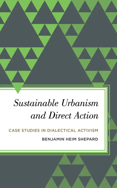 Sustainable Urbanism and Direct Action: Case Studies in Dialectical Activism - Paperback