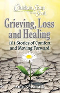 Chicken Soup for the Soul: Grieving, Loss and Healing: 101 Stories of Comfort and Moving Forward - Paperback