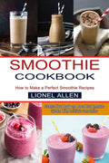 Smoothie Cookbook: Cleanse Your Body and Boost Your Immune System With Delicious Smoothies (How to Make a Perfect Smoothie Recipes) - Paperback
