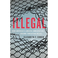 Illegal: How America's Lawless Immigration Regime Threatens Us All - Hardcover