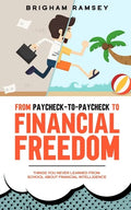 From Paycheck-to-Paycheck to Financial Freedom: Things You Never Learned From School About Financial Intelligence - Paperback