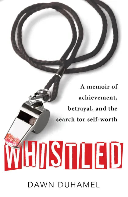 Whistled: A Memoir of Achievement, Betrayal, and the Search for Self-Worth - Paperback