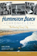 Huntington Beach Chronicles:: The Heart of Surf City - Paperback