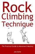 Rock Climbing Technique: The Practical Guide to Movement Mastery - Paperback