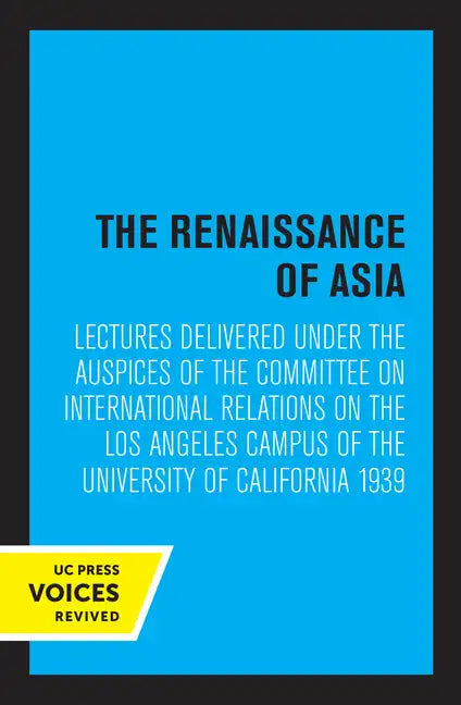 The Renaissance of Asia: Lectures Delivered Under the Auspices of the Committee on International Relations on the Los Angeles Campus of the University - Paperback